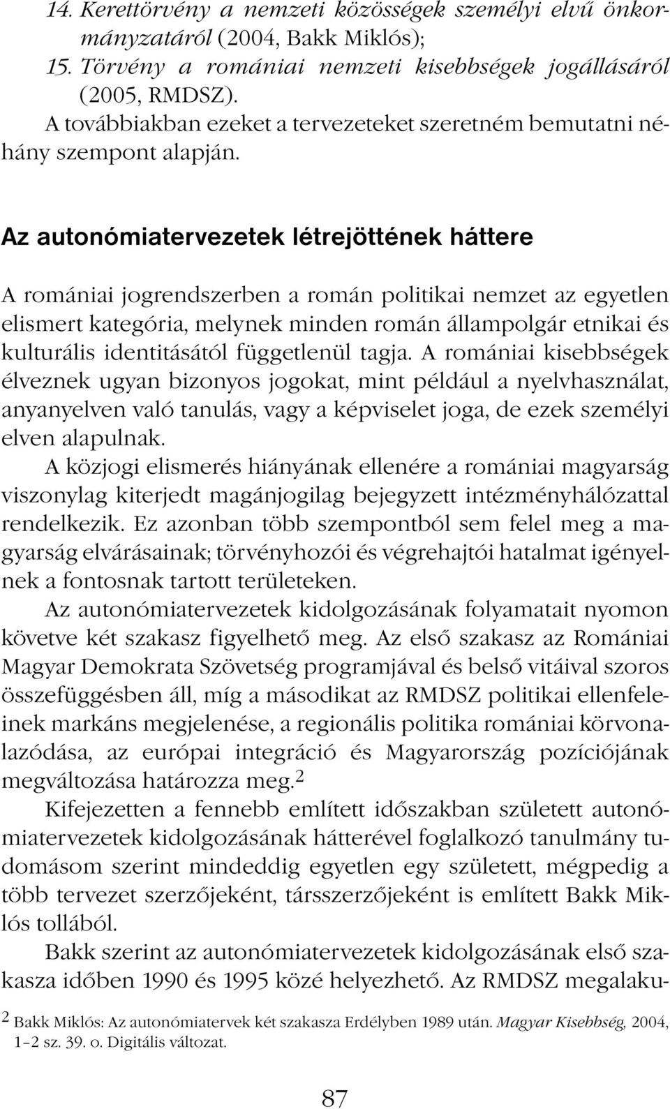 Az autonómiatervezetek létrejöttének háttere A romániai jogrendszerben a román politikai nemzet az egyetlen elismert kategória, melynek minden román állampolgár etnikai és kulturális identitásától