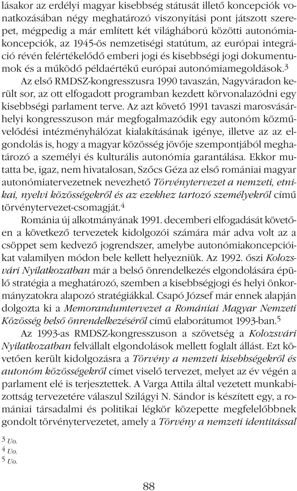 3 Az első RMDSZ-kongresszusra 1990 tavaszán, Nagyváradon került sor, az ott elfogadott programban kezdett körvonalazódni egy kisebbségi parlament terve.