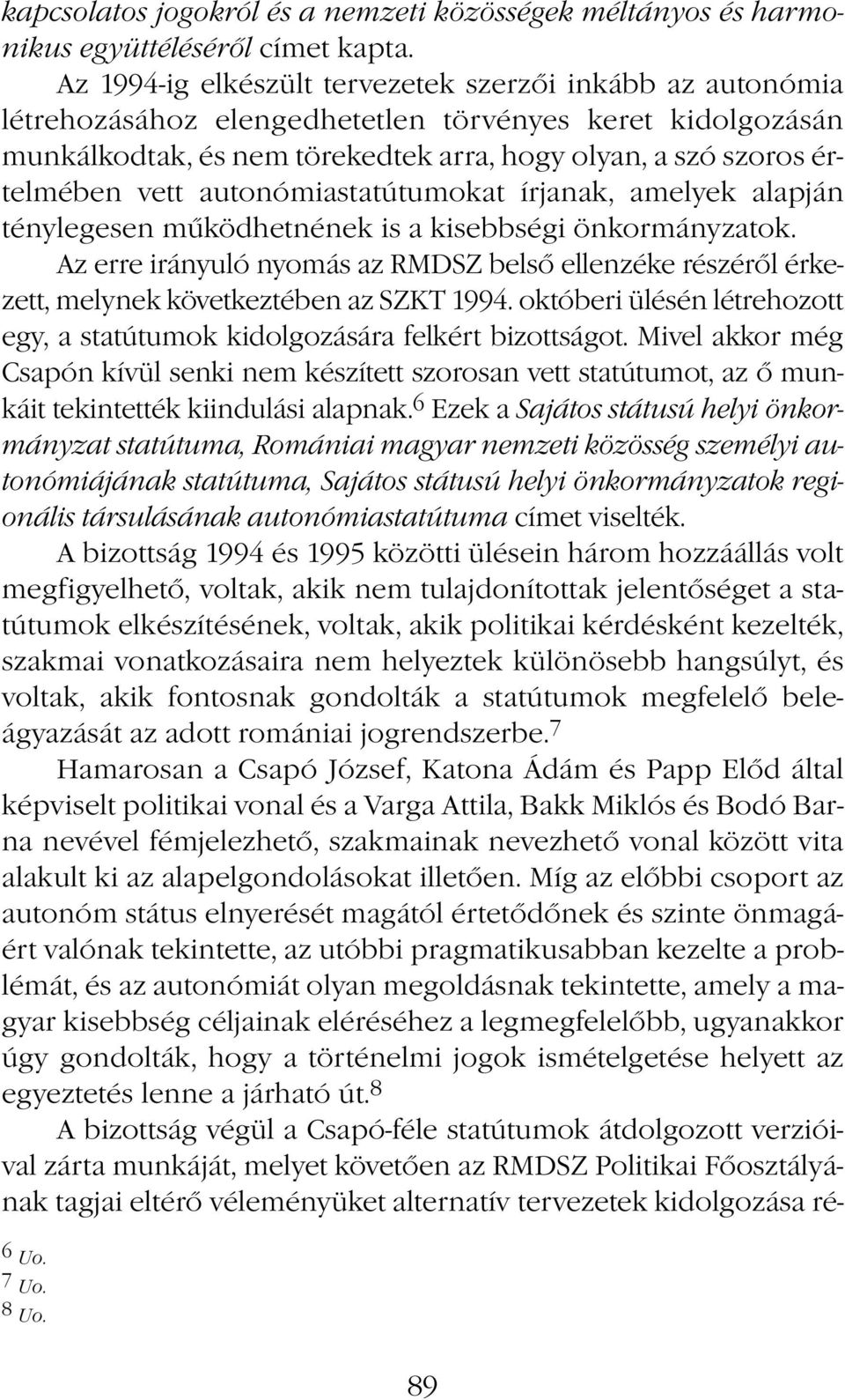 autonómiastatútumokat írjanak, amelyek alapján ténylegesen működhetnének is a kisebbségi önkormányzatok.