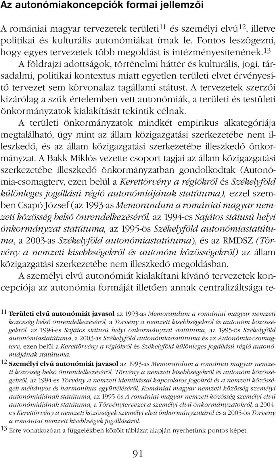 13 A földrajzi adottságok, történelmi háttér és kulturális, jogi, társadalmi, politikai kontextus miatt egyetlen területi elvet érvényesítő tervezet sem körvonalaz tagállami státust.
