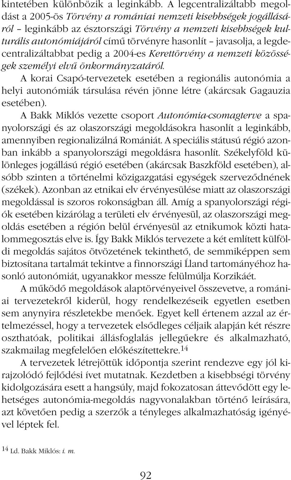 javasolja, a legdecentralizáltabbat pedig a 2004-es Kerettörvény a nemzeti közösségek személyi elvű önkormányzatáról.