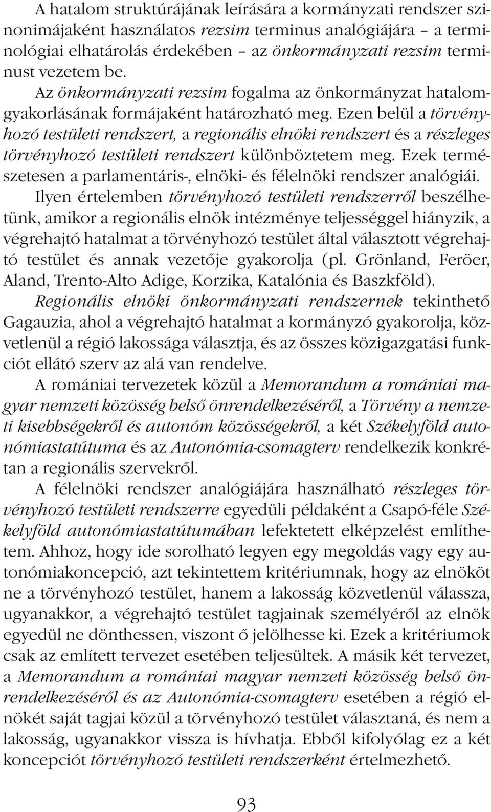 Ezen belül a törvényhozó testületi rendszert, a regionális elnöki rendszert és a részleges törvényhozó testületi rendszert különböztetem meg.