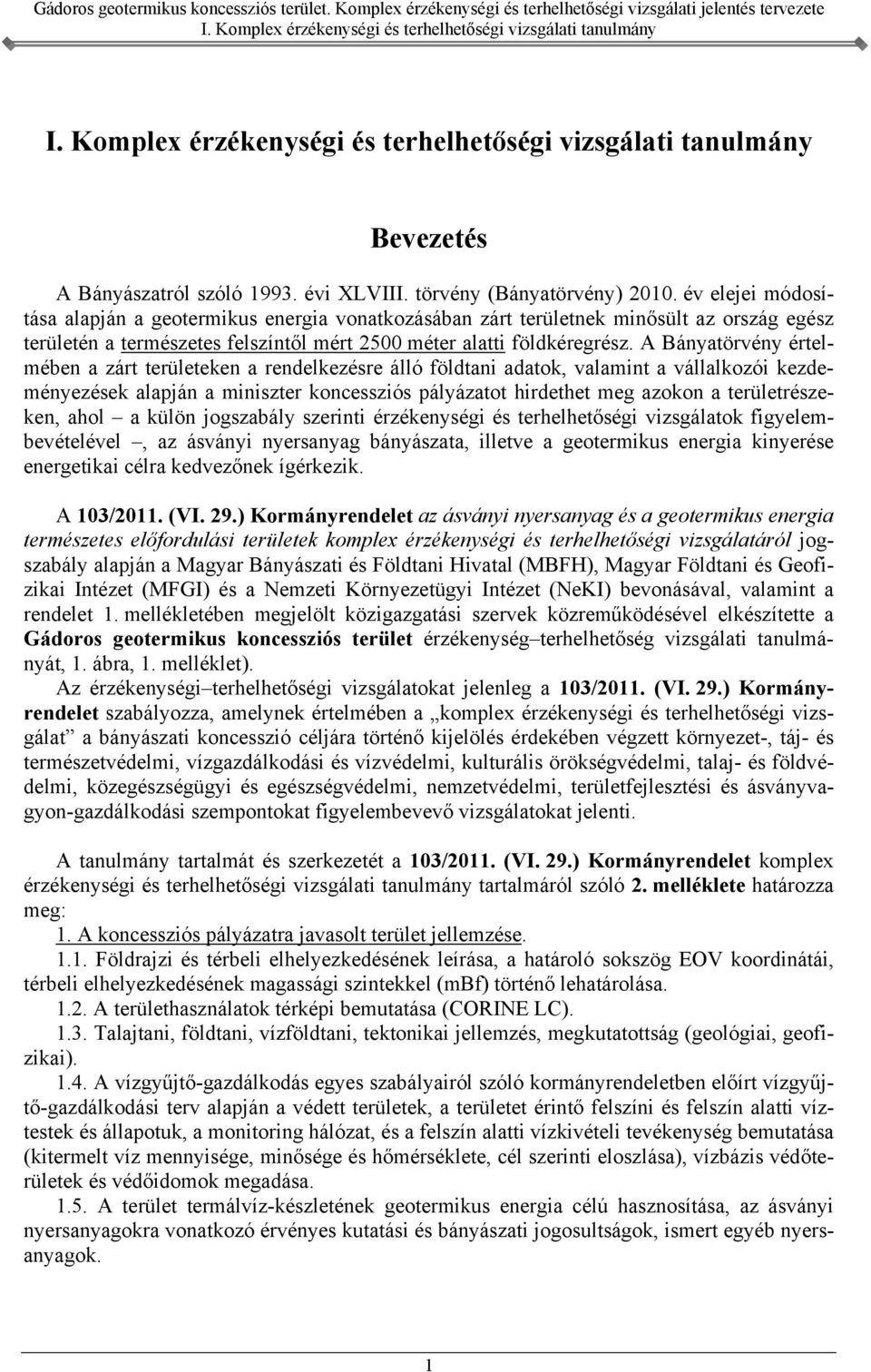 A Bányatörvény értelmében a zárt területeken a rendelkezésre álló földtani adatok, valamint a vállalkozói kezdeményezések alapján a miniszter koncessziós pályázatot hirdethet meg azokon a