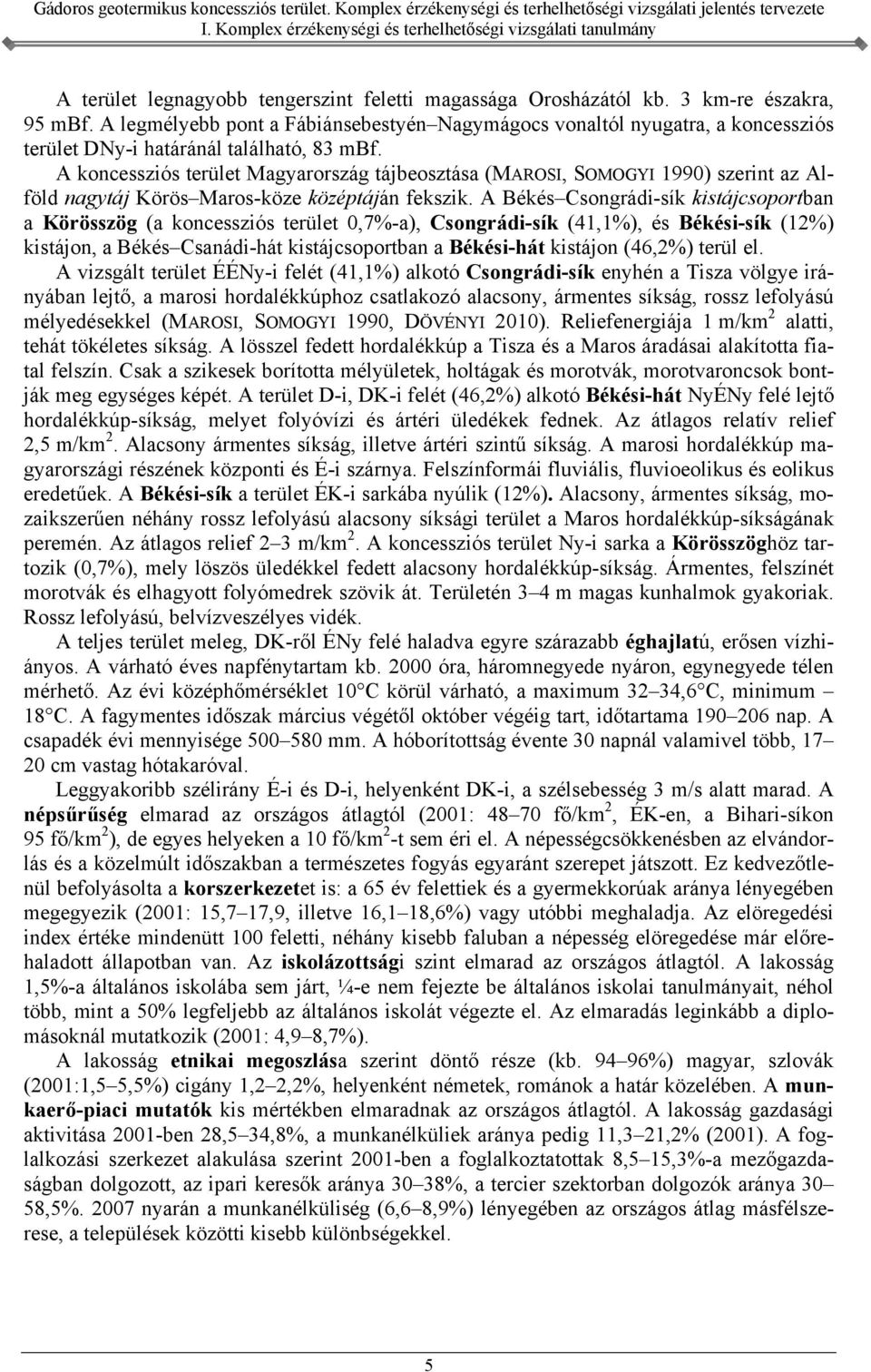 A koncessziós terület Magyarország tájbeosztása (MAROSI, SOMOGYI 1990) szerint az Alföld nagytáj Körös Maros-köze középtáján fekszik.