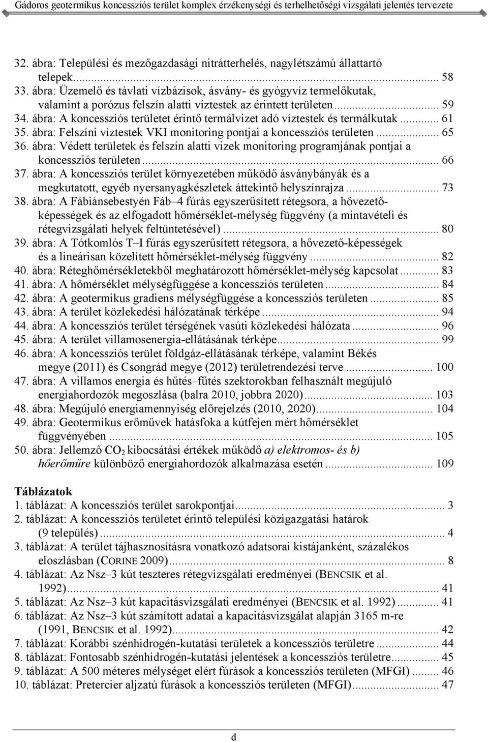 ábra: A koncessziós területet érintő termálvizet adó víztestek és termálkutak... 61 35. ábra: Felszíni víztestek VKI monitoring pontjai a koncessziós területen... 65 36.