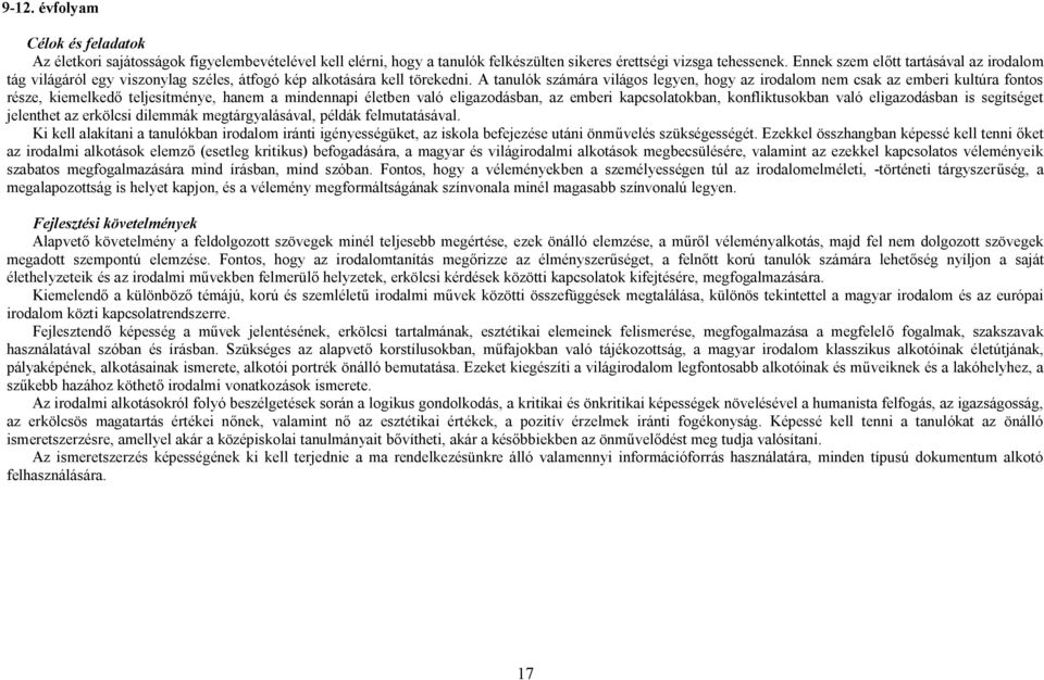 A tanulók számára világos legyen, hogy az irodalom nem csak az emberi kultúra fontos része, kiemelkedő teljesítménye, hanem a mindennapi életben való eligazodásban, az emberi kapcsolatokban,