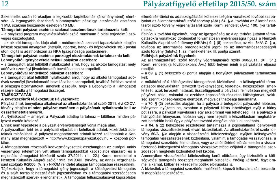 médiumoknál szerzett tapasztalatok alapján készült szakmai anyagokat (interjúk, riportok, hang- és képfelvételek stb.) postai úton, digitális adathordozón az NKA Igazgatósága postacímére.