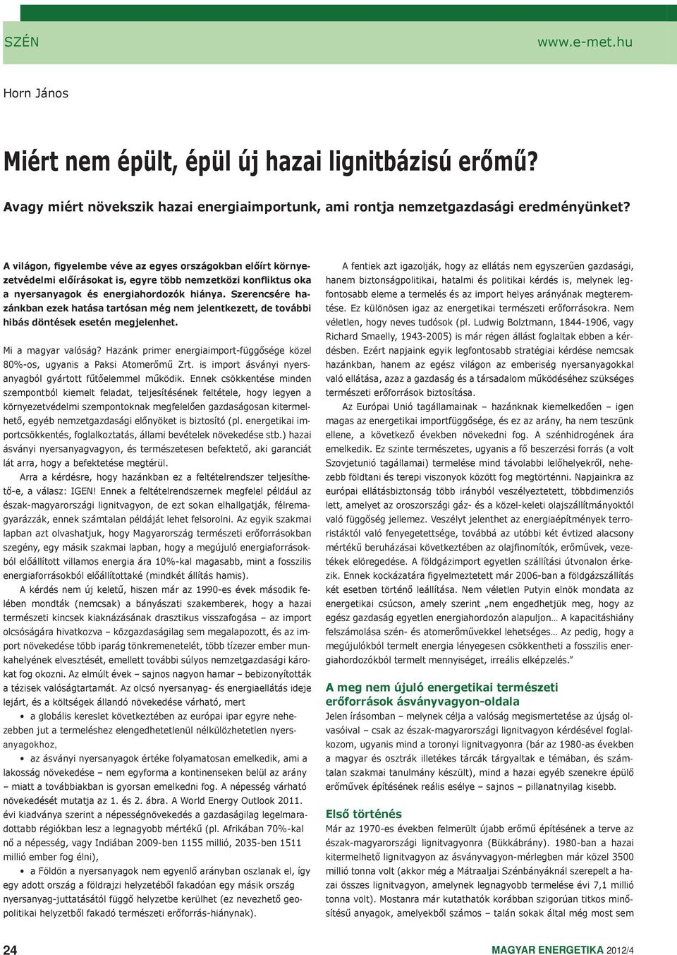 Szerencsére hazánkban ezek hatása tartósan még nem jelentkezett, de további hibás döntések esetén megjelenhet. Mi a magyar valóság?