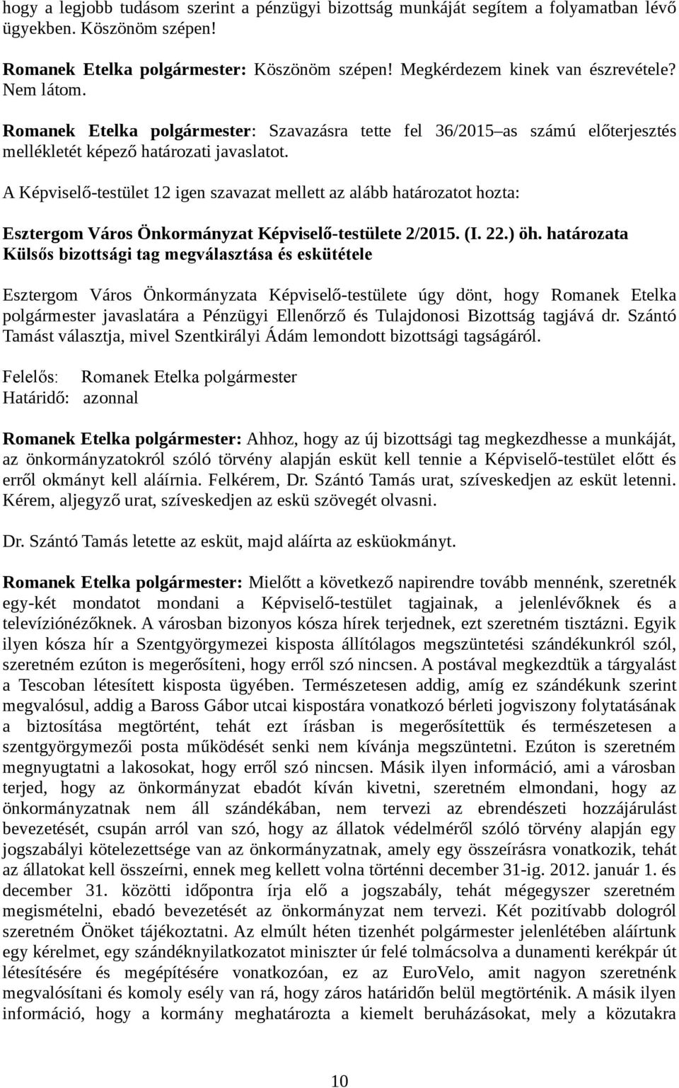 A Képviselő-testület 12 igen szavazat mellett az alább határozatot hozta: Esztergom Város Önkormányzat Képviselő-testülete 2/2015. (I. 22.) öh.