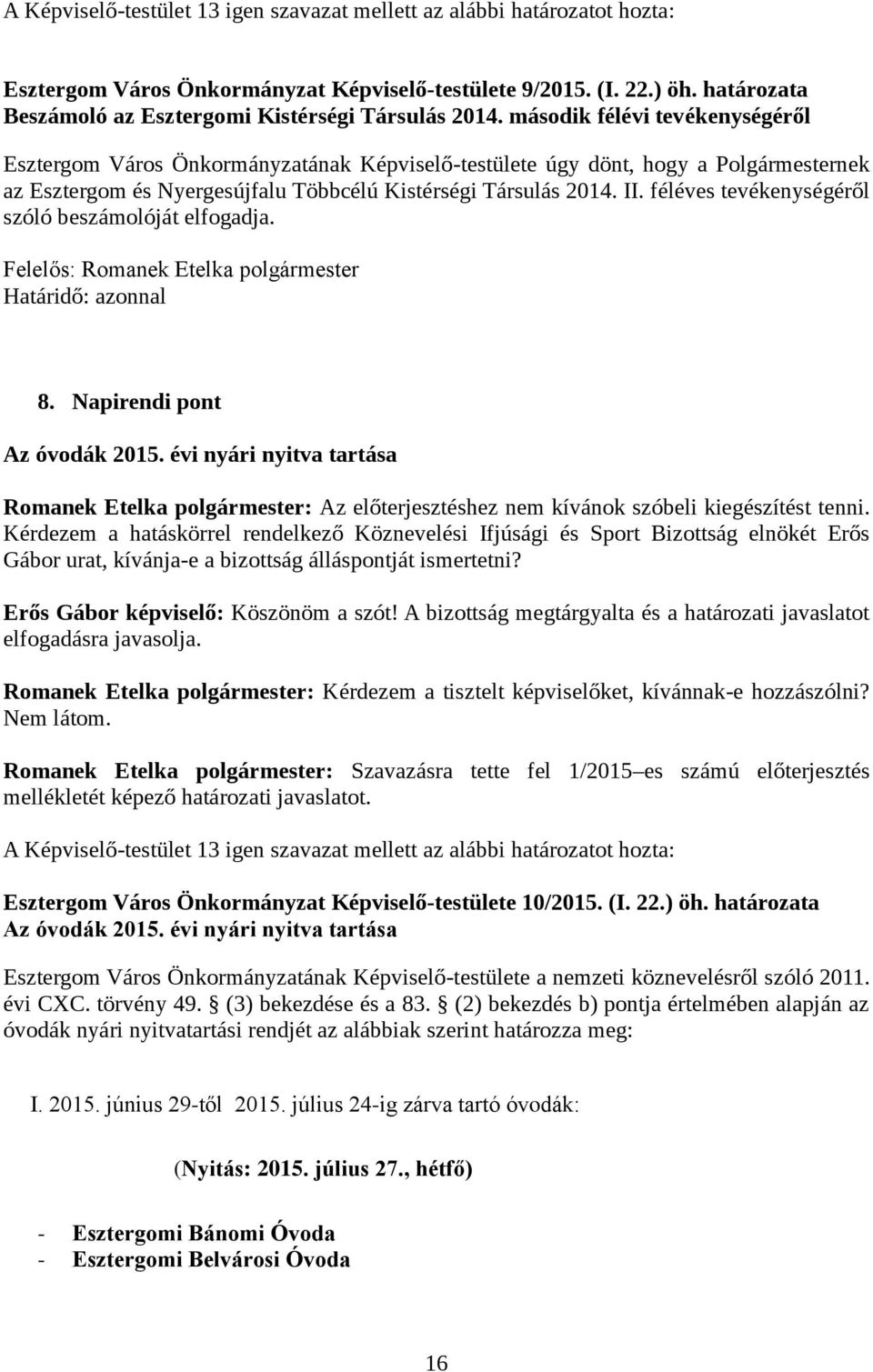 féléves tevékenységéről szóló beszámolóját elfogadja. Határidő: azonnal 8. Napirendi pont Az óvodák 2015.