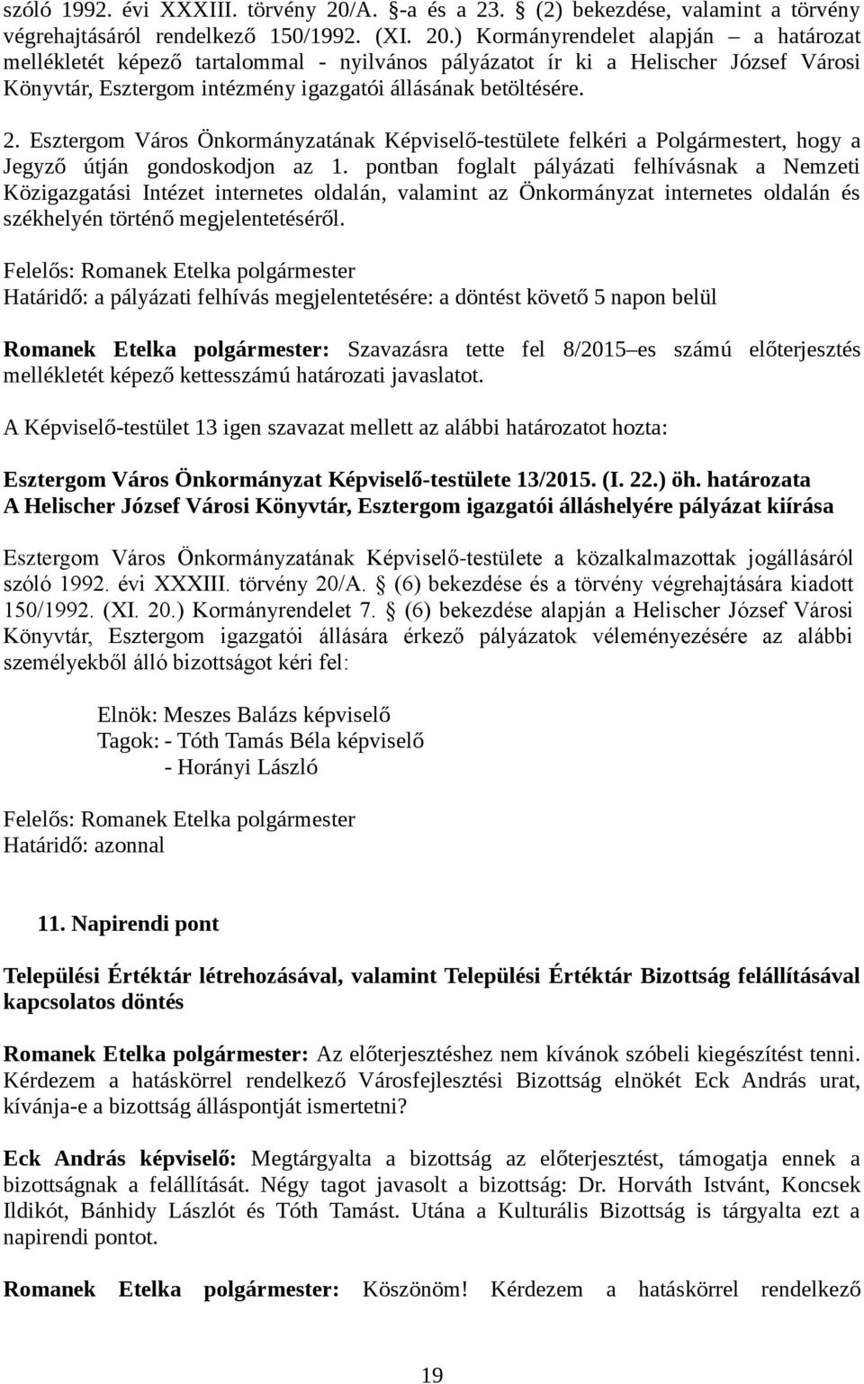 ) Kormányrendelet alapján a határozat mellékletét képező tartalommal - nyilvános pályázatot ír ki a Helischer József Városi Könyvtár, Esztergom intézmény igazgatói állásának betöltésére. 2.