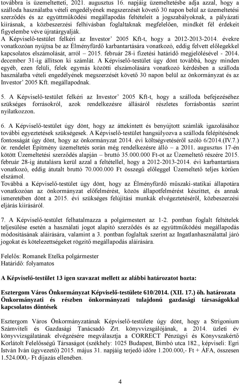 jogszabályoknak, a pályázati kiírásnak, a közbeszerzési felhívásban foglaltaknak megfelelően, mindkét fél érdekeit figyelembe véve újratárgyalják.