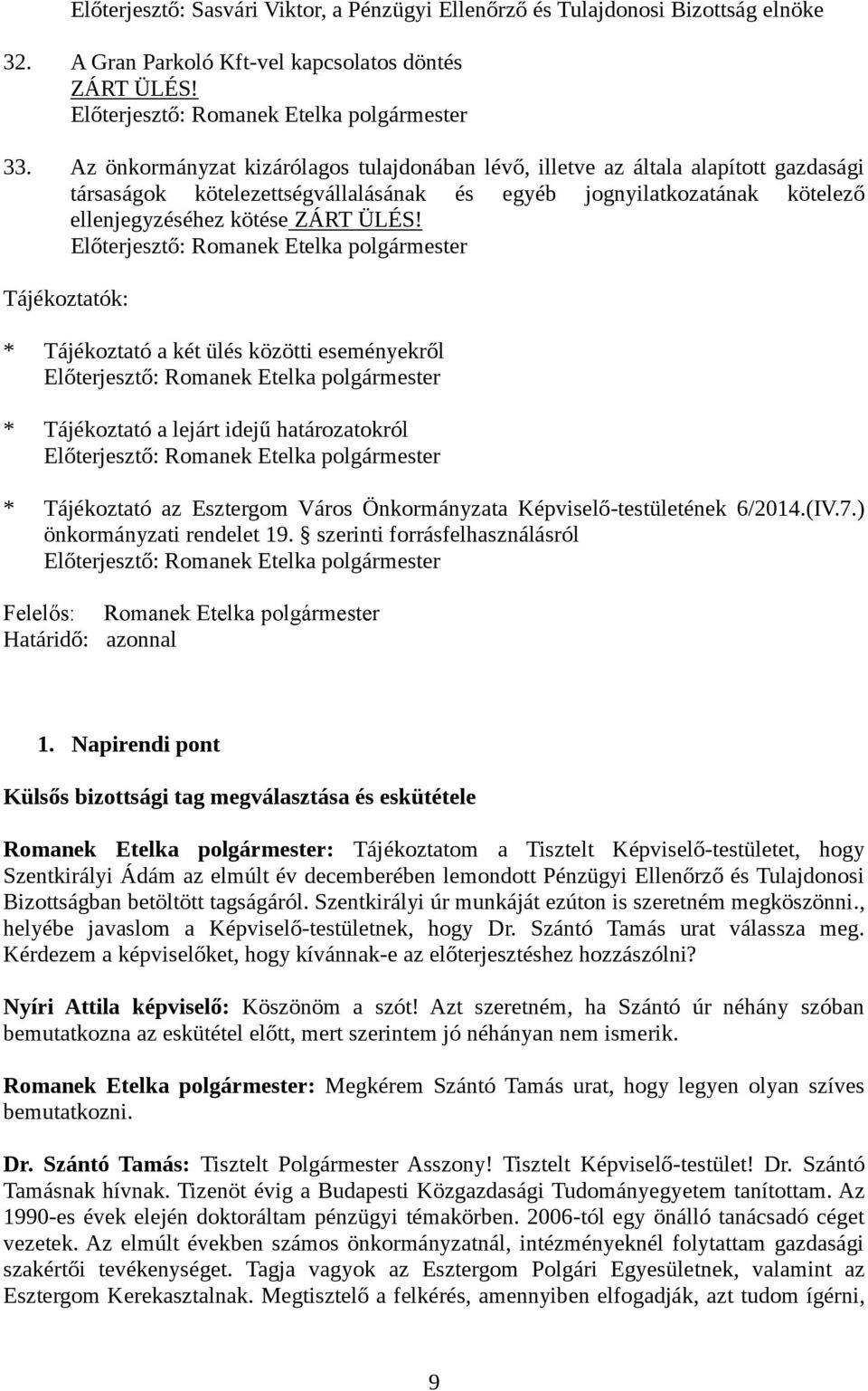 Tájékoztatók: * Tájékoztató a két ülés közötti eseményekről * Tájékoztató a lejárt idejű határozatokról * Tájékoztató az Esztergom Város Önkormányzata Képviselő-testületének 6/2014.(IV.7.