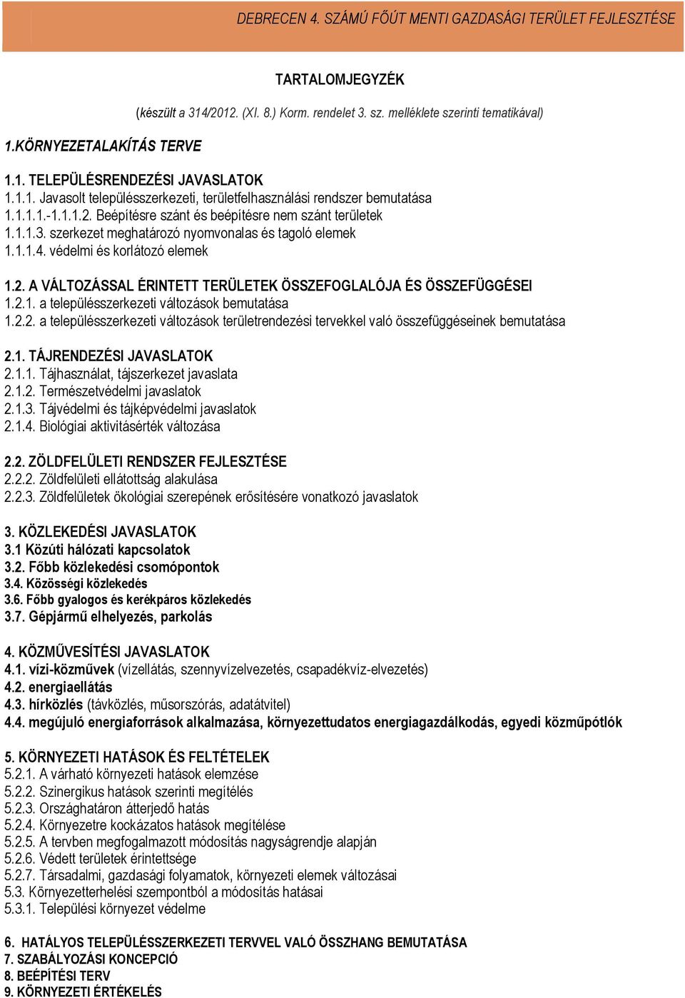 2.1. a településszerkezeti változások bemutatása 1.2.2. a településszerkezeti változások területrendezési tervekkel való összefüggéseinek bemutatása 2.1. TÁJRENDEZÉSI JAVASLATOK 2.1.1. Tájhasználat, tájszerkezet javaslata 2.