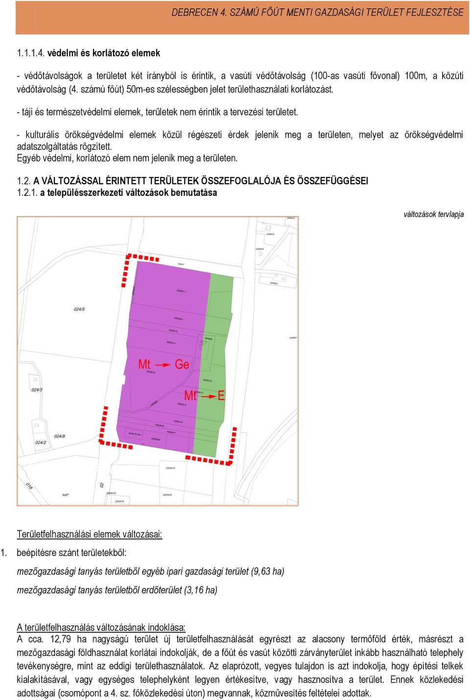 - kulturális örökségvédelmi elemek közül régészeti érdek jelenik meg a területen, melyet az örökségvédelmi adatszolgáltatás rögzített. Egyéb védelmi, korlátozó elem nem jelenik meg a területen. 1.2.