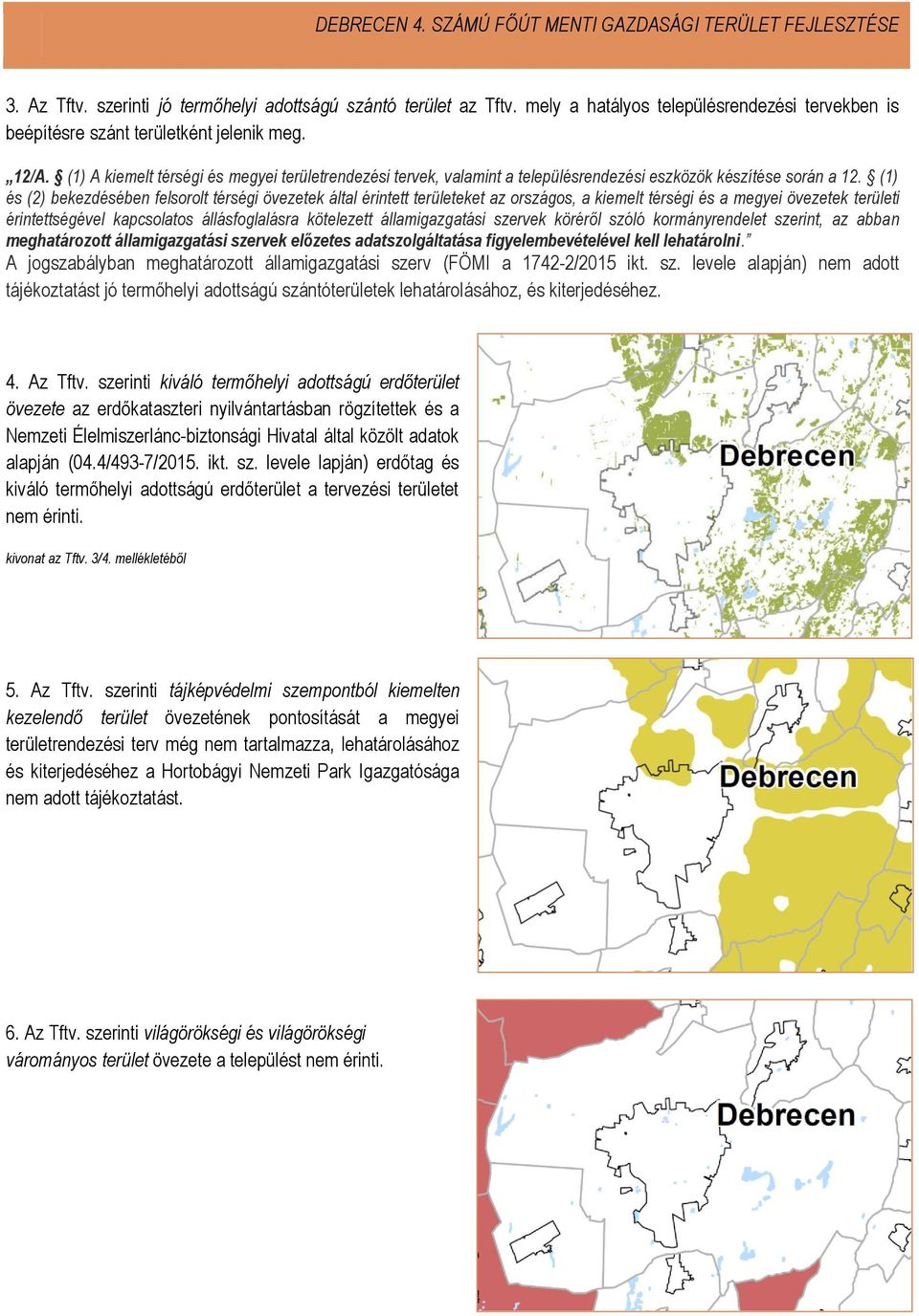 (1) és (2) bekezdésében felsorolt térségi övezetek által érintett területeket az országos, a kiemelt térségi és a megyei övezetek területi érintettségével kapcsolatos állásfoglalásra kötelezett