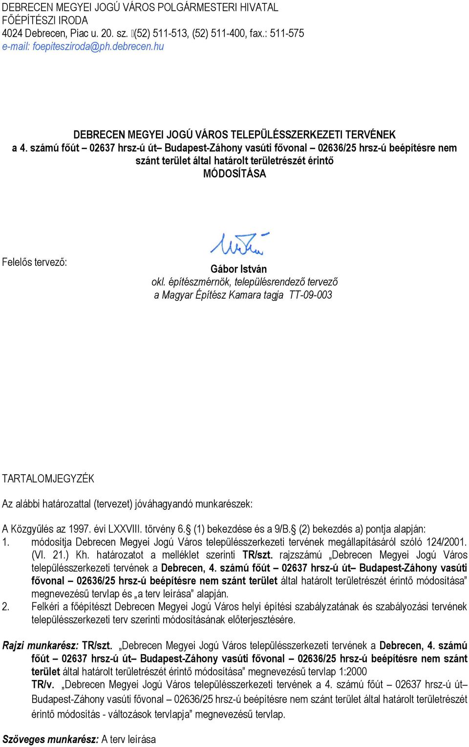 számú főút 02637 hrsz-ú út Budapest-Záhony vasúti fővonal 02636/25 hrsz-ú beépítésre nem szánt terület által határolt területrészét érintő MÓDOSÍTÁSA Felelős tervező: Gábor István okl.