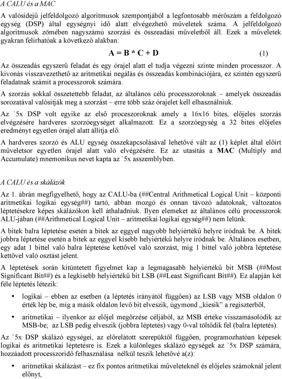 Ezek a műveletek gyakran felírhatóak a következő alakban: A = B * C + D (1) Az összeadás egyszerű feladat és egy órajel alatt el tudja végezni szinte minden processzor.