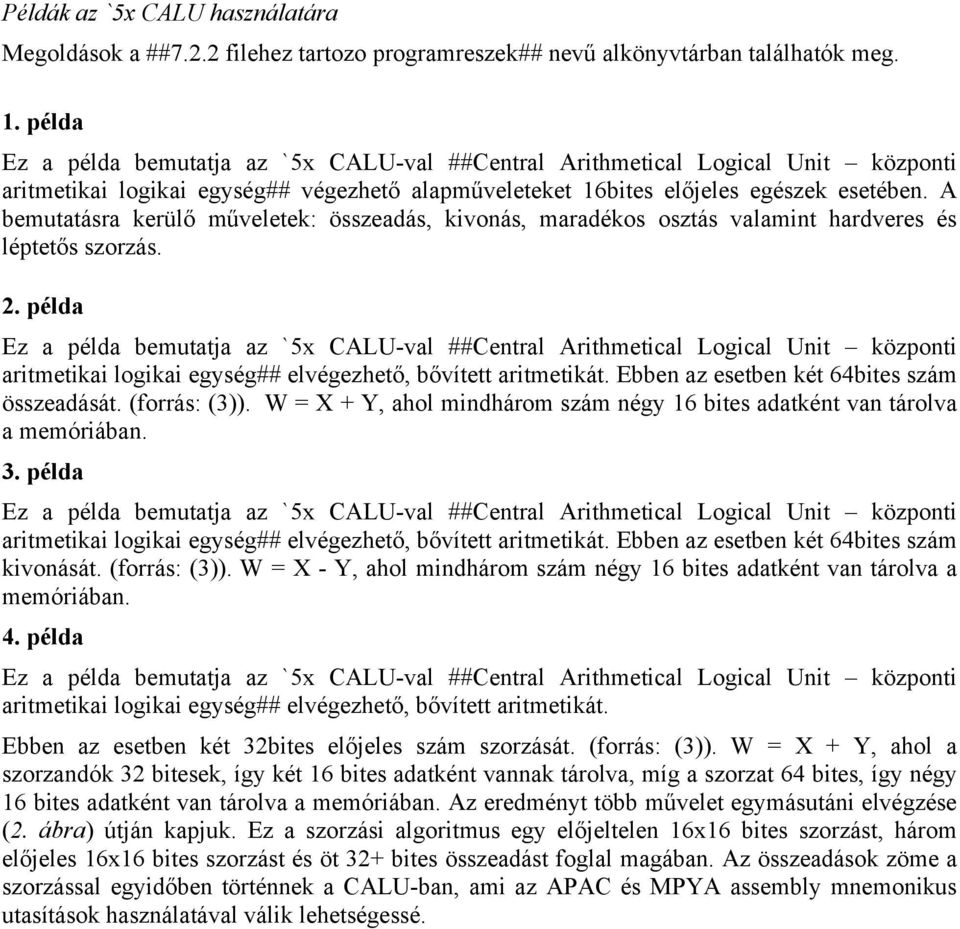 A bemutatásra kerülő műveletek: összeadás, kivonás, maradékos osztás valamint hardveres és léptetős szorzás. 2. példa aritmetikai logikai egység## elvégezhető, bővített aritmetikát.