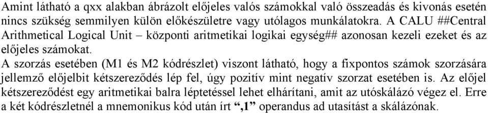 A szorzás esetében (M1 és M2 kódrészlet) viszont látható, hogy a fixpontos számok szorzására jellemző előjelbit kétszereződés lép fel, úgy pozitív mint negatív szorzat