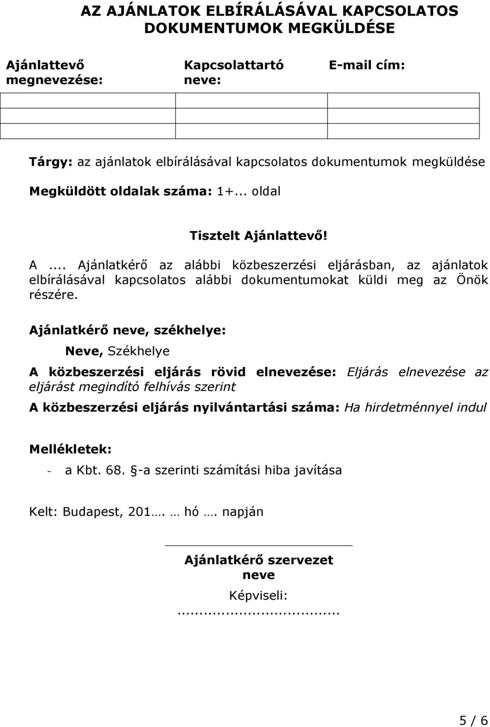 ánlattevő! A... Ajánlatkérő az alábbi közbeszerzési eljárásban, az ajánlatok elbírálásával kapcsolatos alábbi dokumentumokat küldi meg az Önök részére.