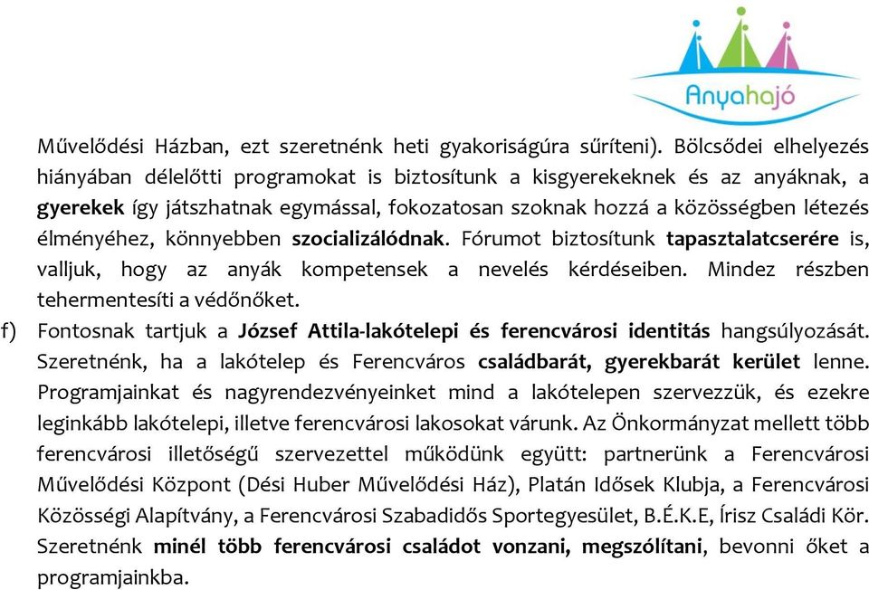 könnyebben szocializálódnak. Fórumot biztosítunk tapasztalatcserére is, valljuk, hogy az anyák kompetensek a nevelés kérdéseiben. Mindez részben tehermentesíti a védőnőket.