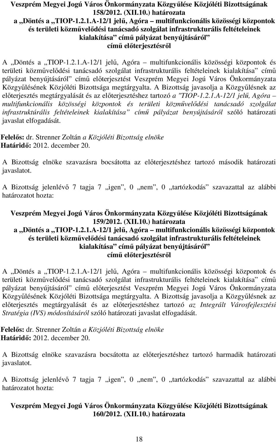 Veszprém Megyei Jogú Város Önkormányzata Közgyőlésének Közjóléti Bizottsága megtárgyalta. A Bizottság javasolja a Közgyőlésnek az elıterjesztés megtárgyalását és az elıterjesztéshez tartozó a "TIOP-1.