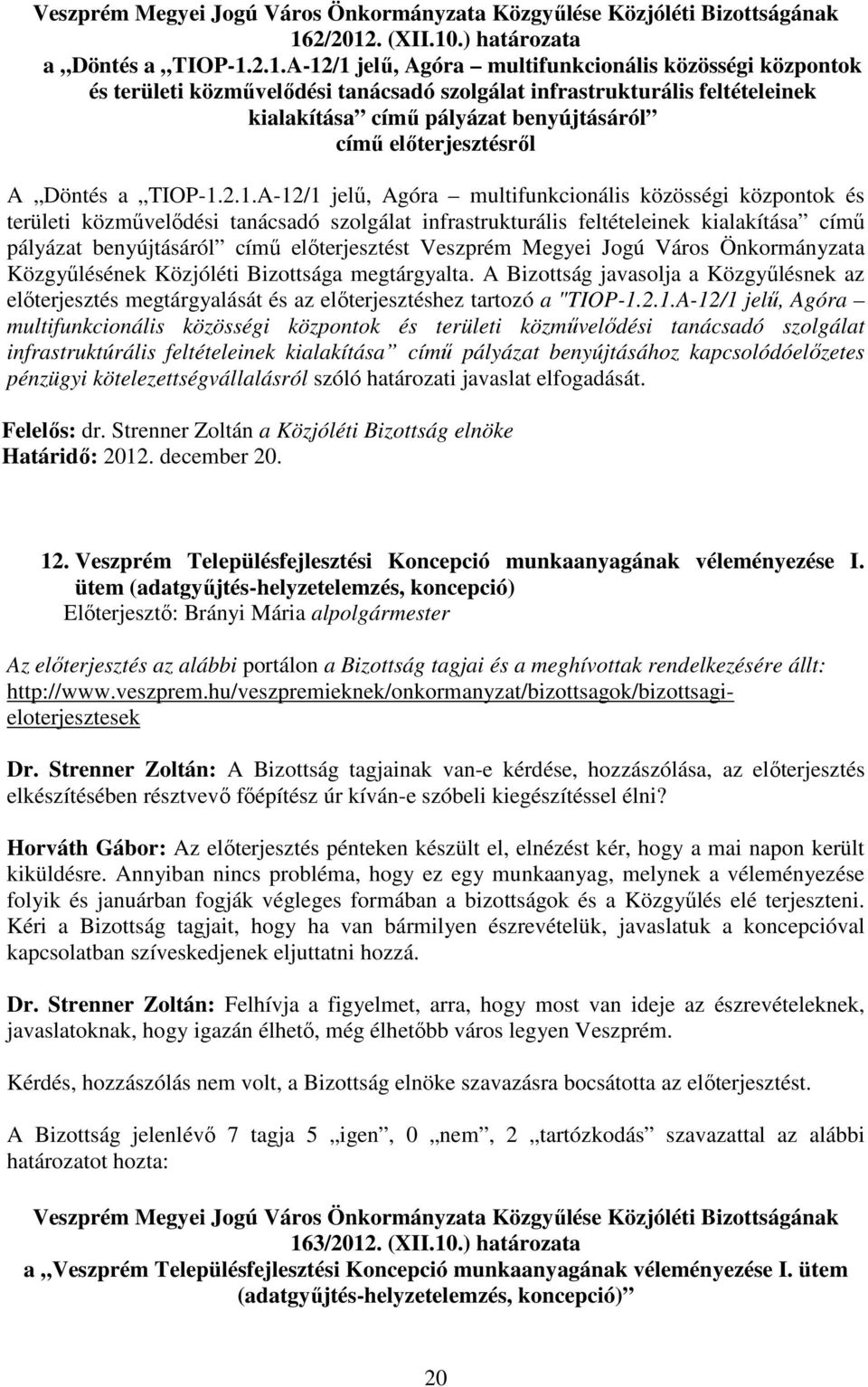 Veszprém Megyei Jogú Város Önkormányzata Közgyőlésének Közjóléti Bizottsága megtárgyalta. A Bizottság javasolja a Közgyőlésnek az elıterjesztés megtárgyalását és az elıterjesztéshez tartozó a "TIOP-1.