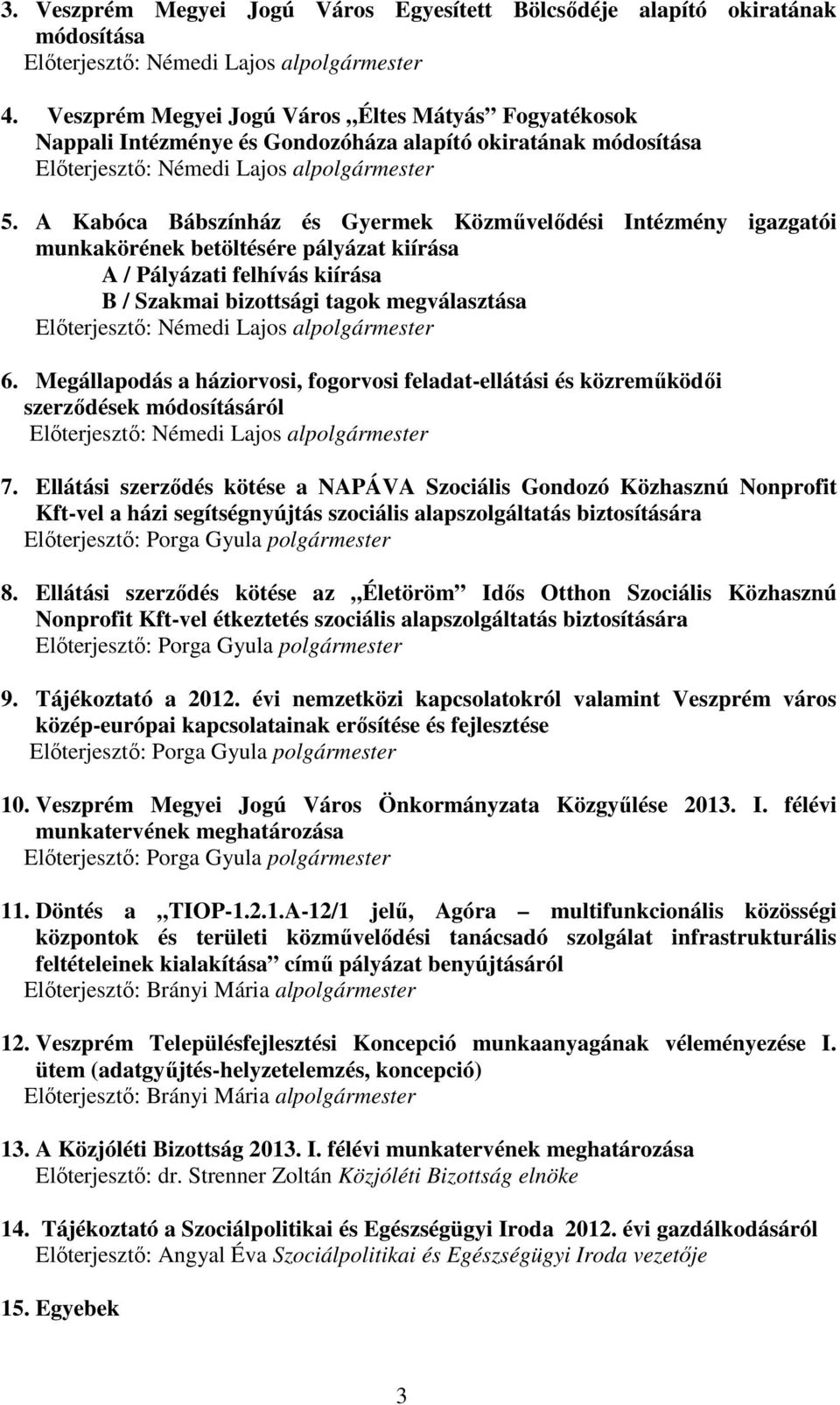 A Kabóca Bábszínház és Gyermek Közmővelıdési Intézmény igazgatói munkakörének betöltésére pályázat kiírása A / Pályázati felhívás kiírása B / Szakmai bizottsági tagok megválasztása 6.