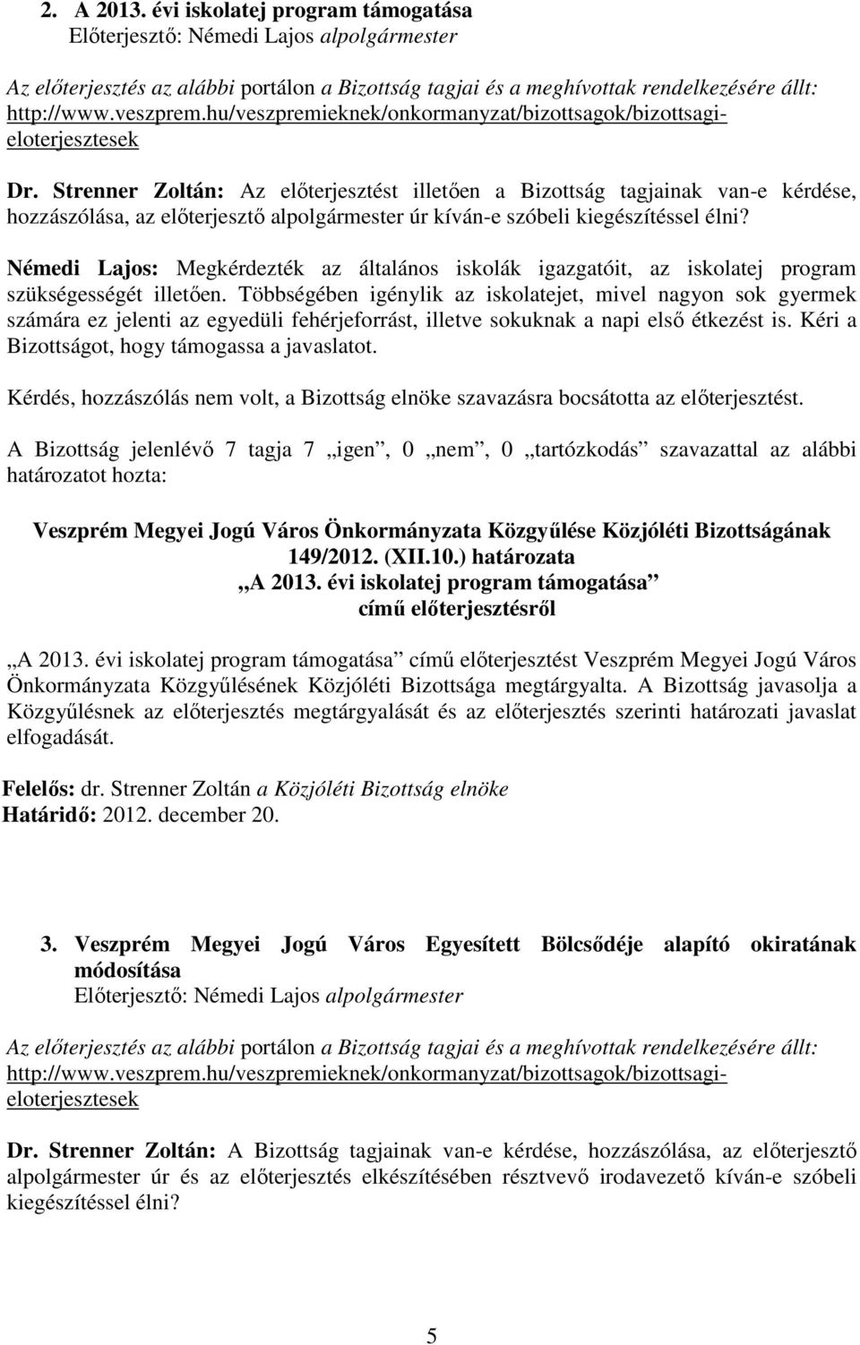 Némedi Lajos: Megkérdezték az általános iskolák igazgatóit, az iskolatej program szükségességét illetıen.