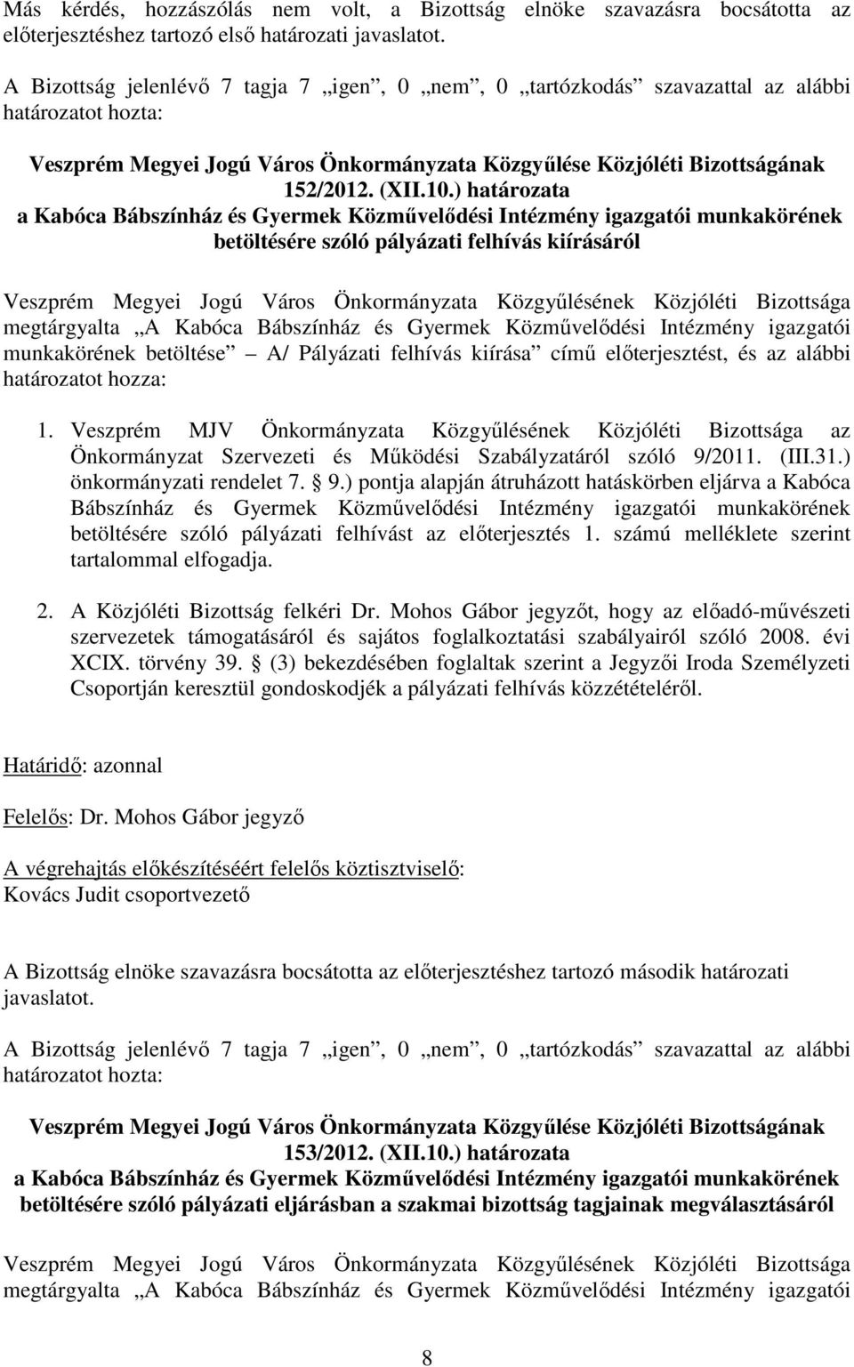 Közjóléti Bizottsága megtárgyalta A Kabóca Bábszínház és Gyermek Közmővelıdési Intézmény igazgatói munkakörének betöltése A/ Pályázati felhívás kiírása címő elıterjesztést, és az alábbi határozatot