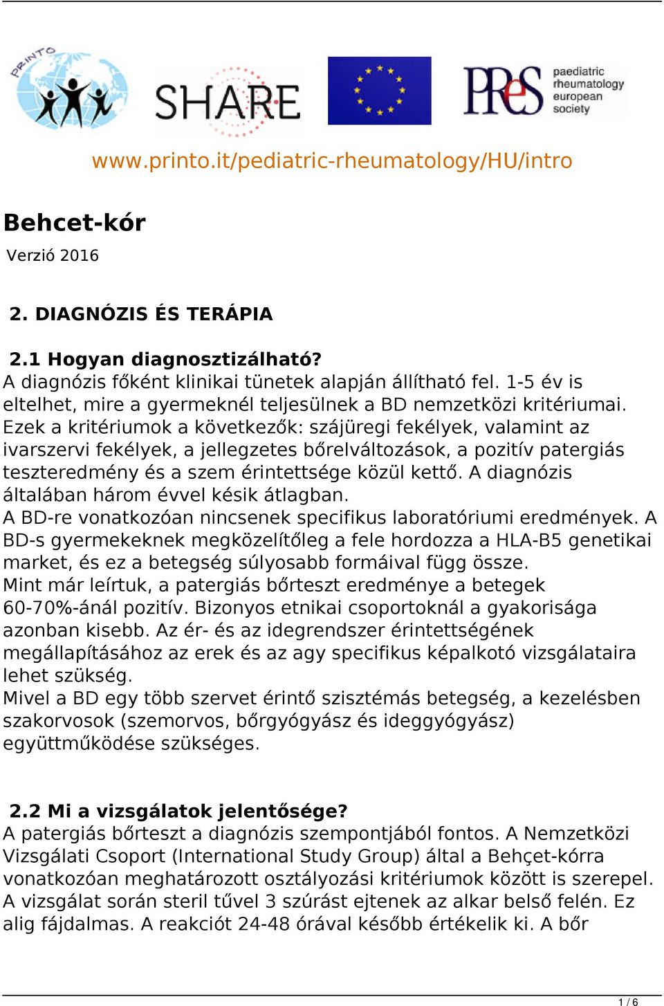 Ezek a kritériumok a következők: szájüregi fekélyek, valamint az ivarszervi fekélyek, a jellegzetes bőrelváltozások, a pozitív patergiás teszteredmény és a szem érintettsége közül kettő.