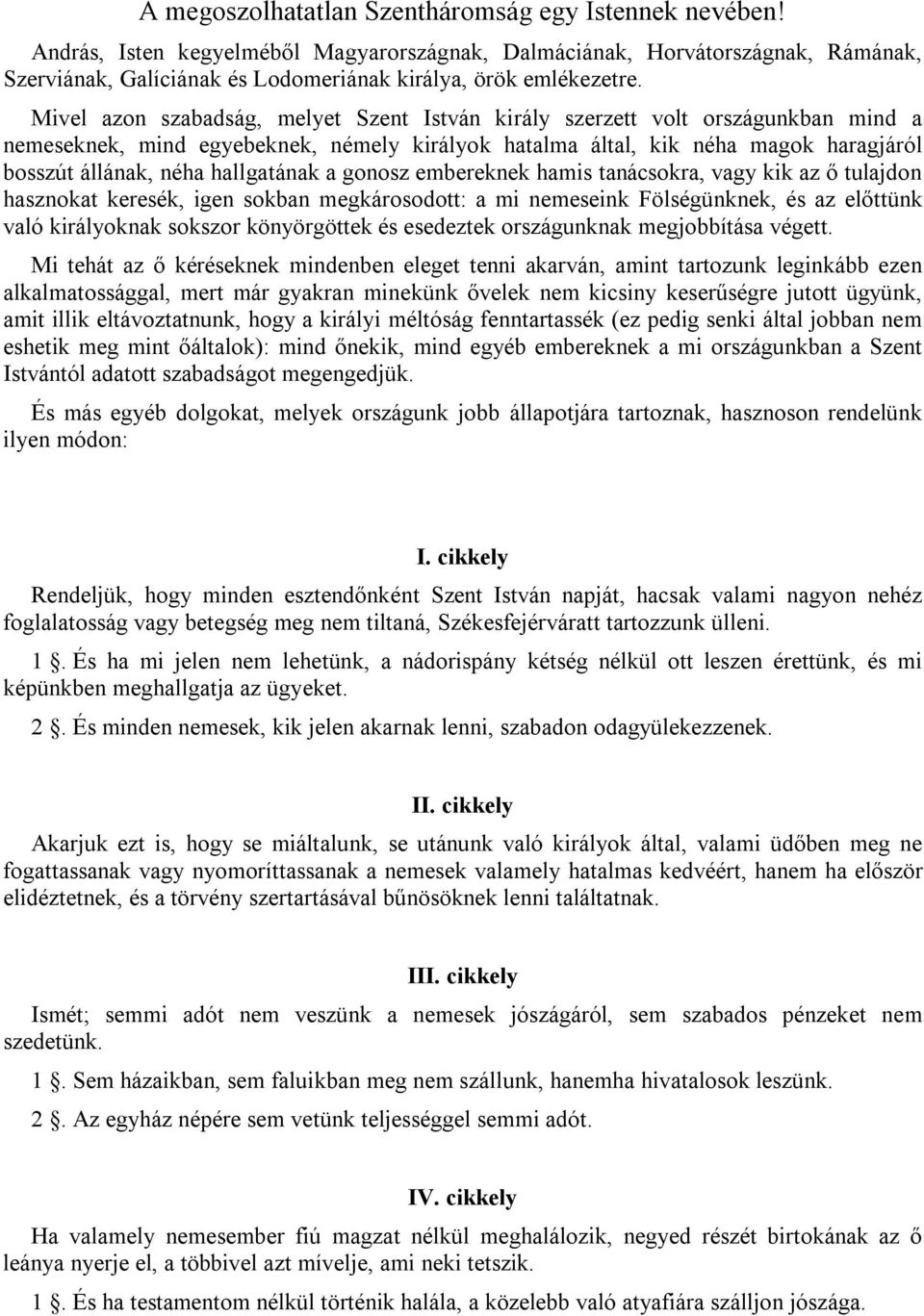 Mivel azon szabadság, melyet Szent István király szerzett volt országunkban mind a nemeseknek, mind egyebeknek, némely királyok hatalma által, kik néha magok haragjáról bosszút állának, néha