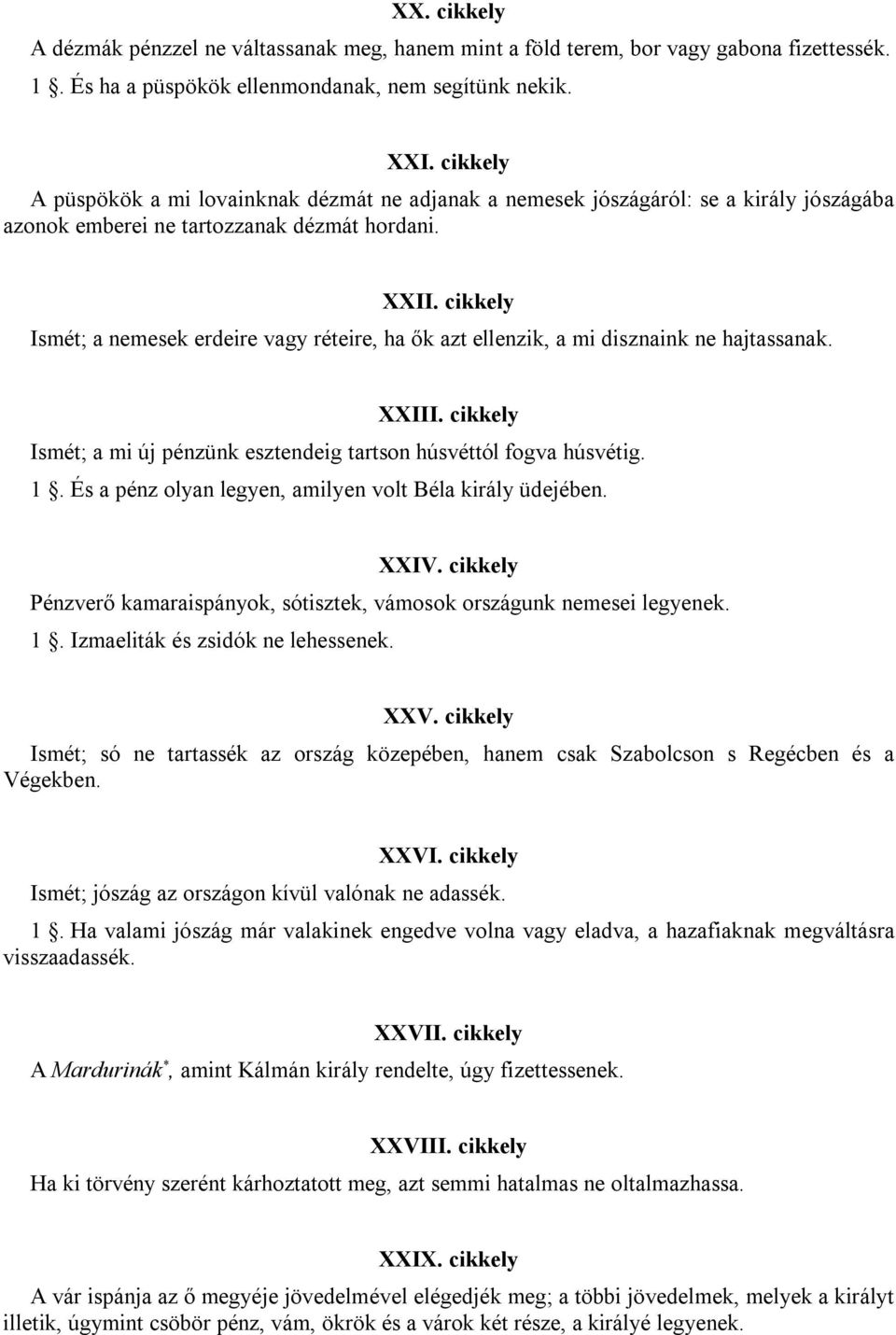 cikkely Ismét; a nemesek erdeire vagy réteire, ha ők azt ellenzik, a mi disznaink ne hajtassanak. XXIII. cikkely Ismét; a mi új pénzünk esztendeig tartson húsvéttól fogva húsvétig. 1.
