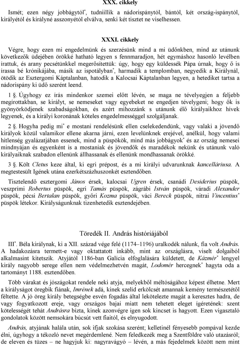 pecsétünkkel megerősítettük: úgy, hogy egy küldessék Pápa úrnak, hogy ő is írassa bé krónikájába, másik az ispotályban *, harmadik a templomban, negyedik a Királynál, ötödik az Esztergomi