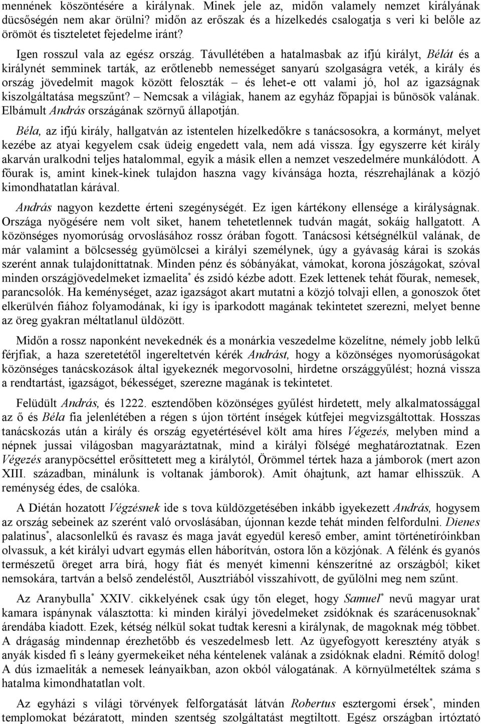 Távullétében a hatalmasbak az ifjú királyt, Bélát és a királynét semminek tarták, az erőtlenebb nemességet sanyarú szolgaságra veték, a király és ország jövedelmit magok között feloszták és lehet-e