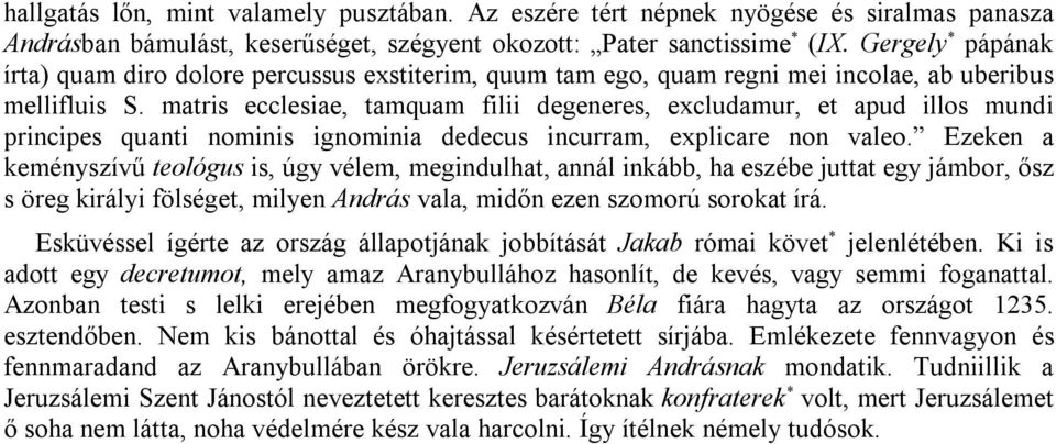 matris ecclesiae, tamquam filii degeneres, excludamur, et apud illos mundi principes quanti nominis ignominia dedecus incurram, explicare non valeo.