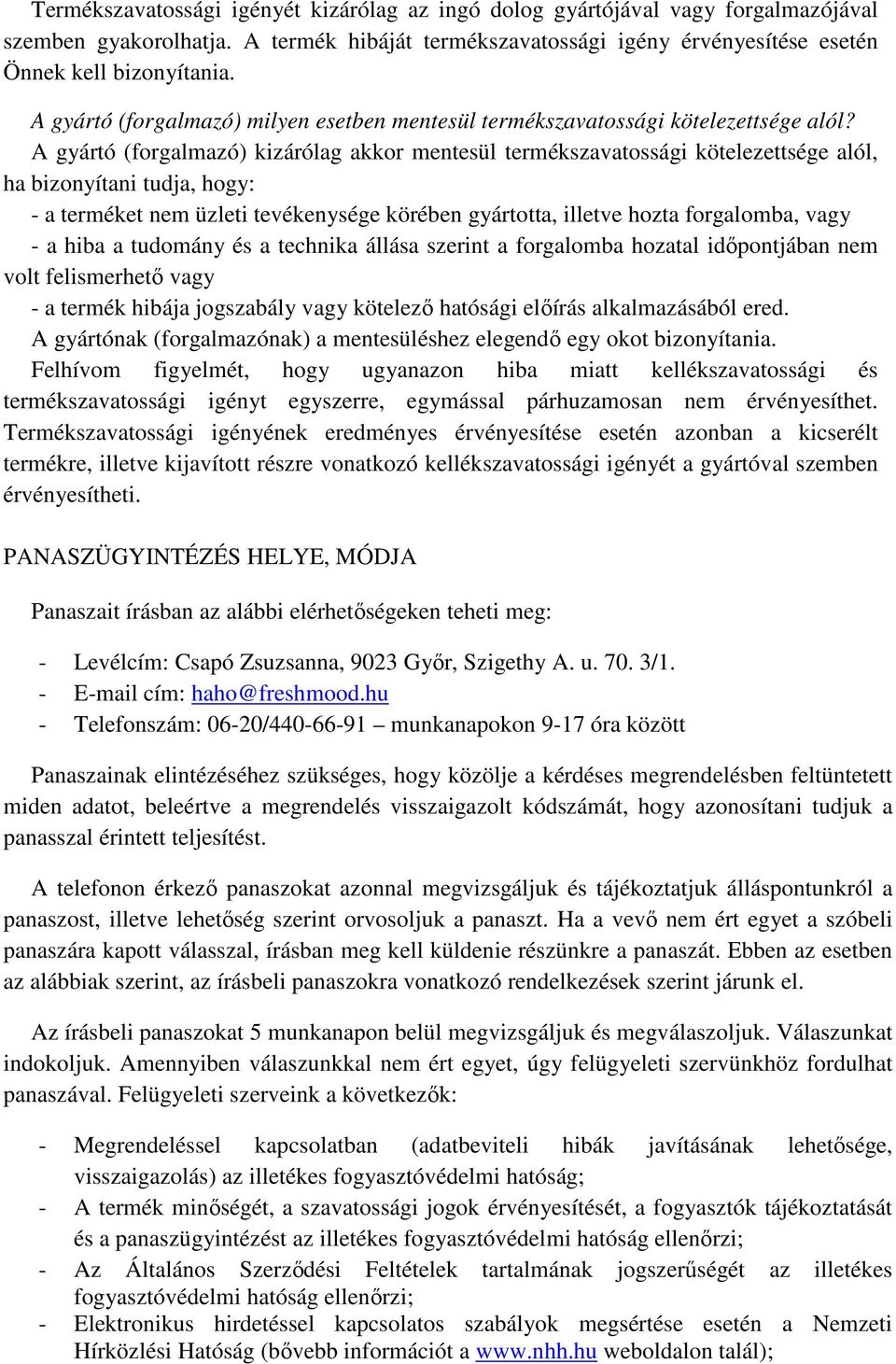 A gyártó (forgalmazó) kizárólag akkor mentesül termékszavatossági kötelezettsége alól, ha bizonyítani tudja, hogy: - a terméket nem üzleti tevékenysége körében gyártotta, illetve hozta forgalomba,