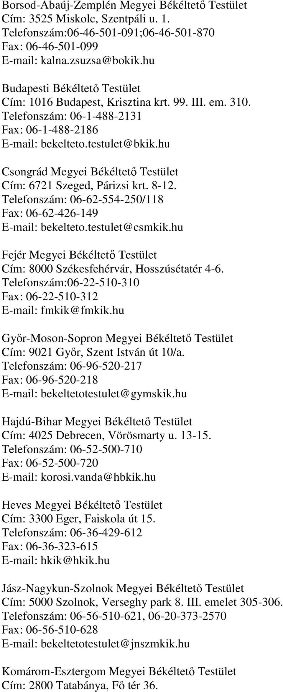 hu Csongrád Megyei Békéltető Testület Cím: 6721 Szeged, Párizsi krt. 8-12. Telefonszám: 06-62-554-250/118 Fax: 06-62-426-149 E-mail: bekelteto.testulet@csmkik.