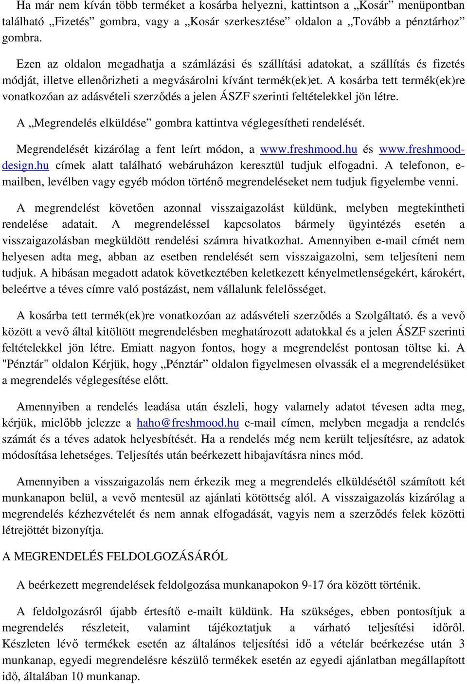 A kosárba tett termék(ek)re vonatkozóan az adásvételi szerződés a jelen ÁSZF szerinti feltételekkel jön létre. A Megrendelés elküldése gombra kattintva véglegesítheti rendelését.