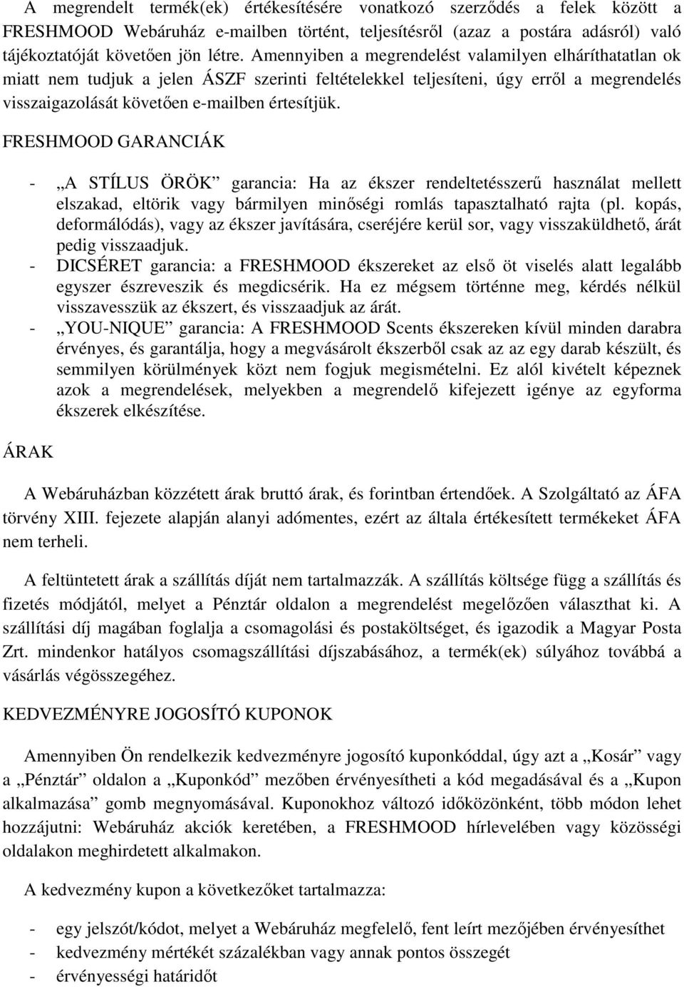 FRESHMOOD GARANCIÁK - A STÍLUS ÖRÖK garancia: Ha az ékszer rendeltetésszerű használat mellett elszakad, eltörik vagy bármilyen minőségi romlás tapasztalható rajta (pl.