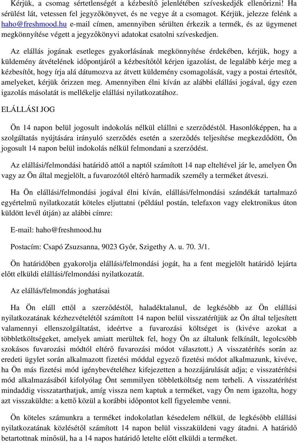 Az elállás jogának esetleges gyakorlásának megkönnyítése érdekében, kérjük, hogy a küldemény átvételének időpontjáról a kézbesítőtől kérjen igazolást, de legalább kérje meg a kézbesítőt, hogy írja