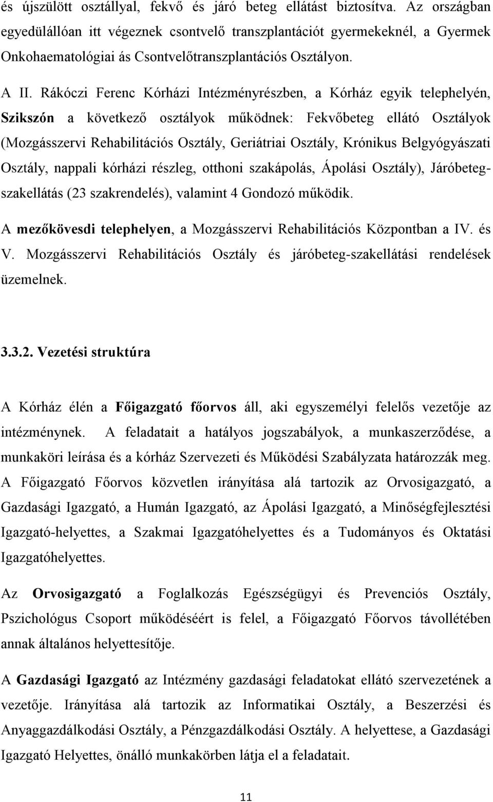 Rákóczi Ferenc Kórházi Intézményrészben, a Kórház egyik telephelyén, Szikszón a következő osztályok működnek: Fekvőbeteg ellátó Osztályok (Mozgásszervi Rehabilitációs Osztály, Geriátriai Osztály,