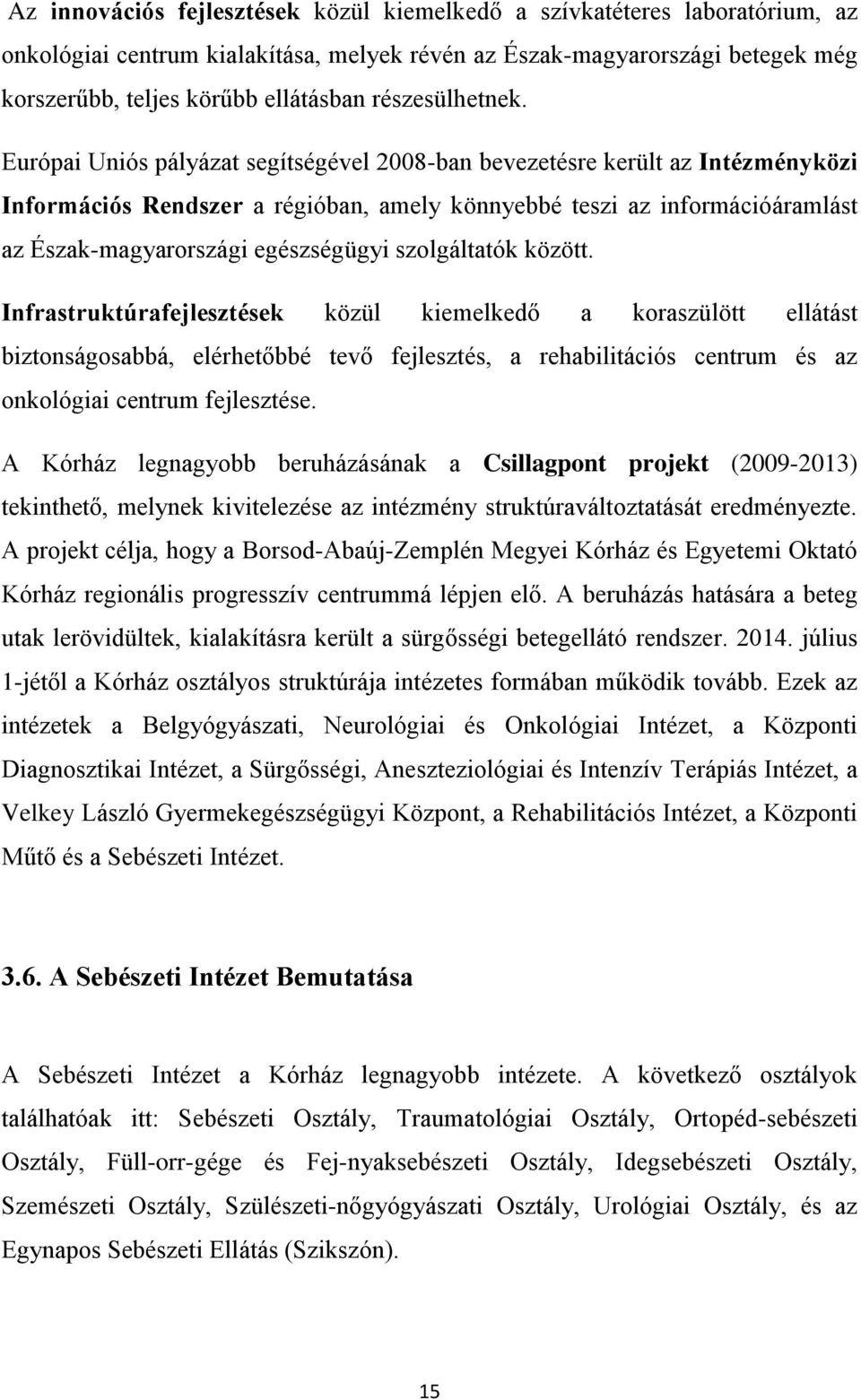 Európai Uniós pályázat segítségével 2008-ban bevezetésre került az Intézményközi Információs Rendszer a régióban, amely könnyebbé teszi az információáramlást az Észak-magyarországi egészségügyi