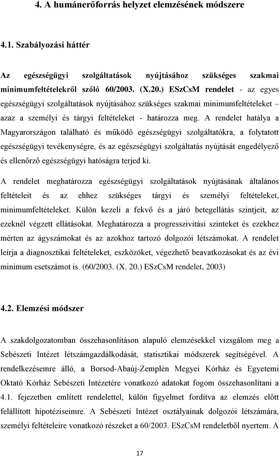 A rendelet hatálya a Magyarországon található és működő egészségügyi szolgáltatókra, a folytatott egészségügyi tevékenységre, és az egészségügyi szolgáltatás nyújtását engedélyező és ellenőrző