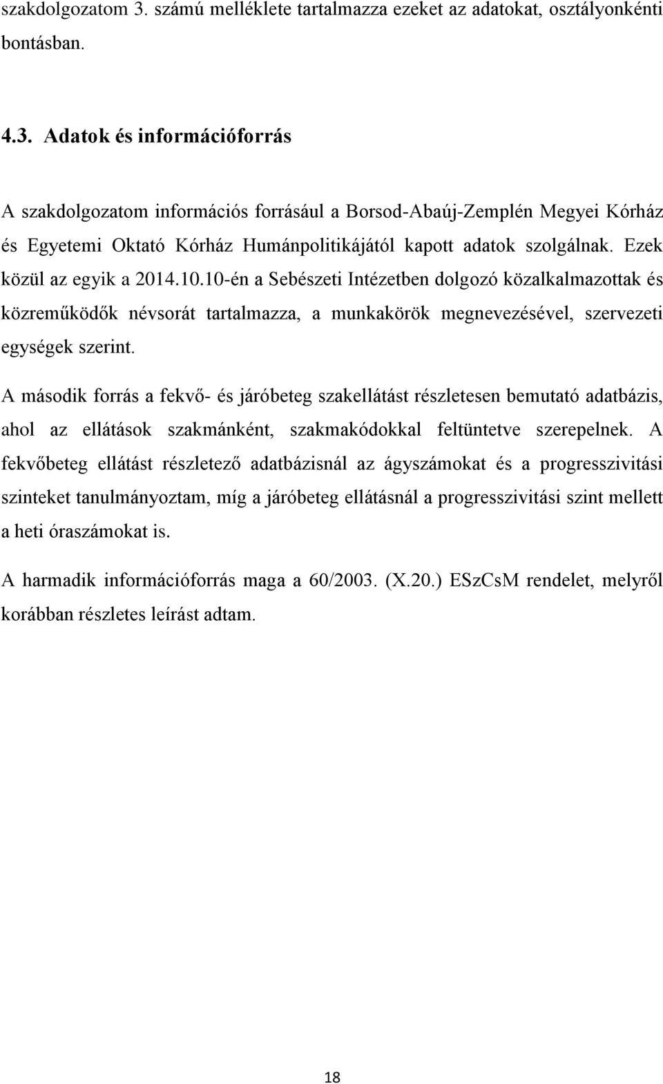 A második forrás a fekvő- és járóbeteg szakellátást részletesen bemutató adatbázis, ahol az ellátások szakmánként, szakmakódokkal feltüntetve szerepelnek.