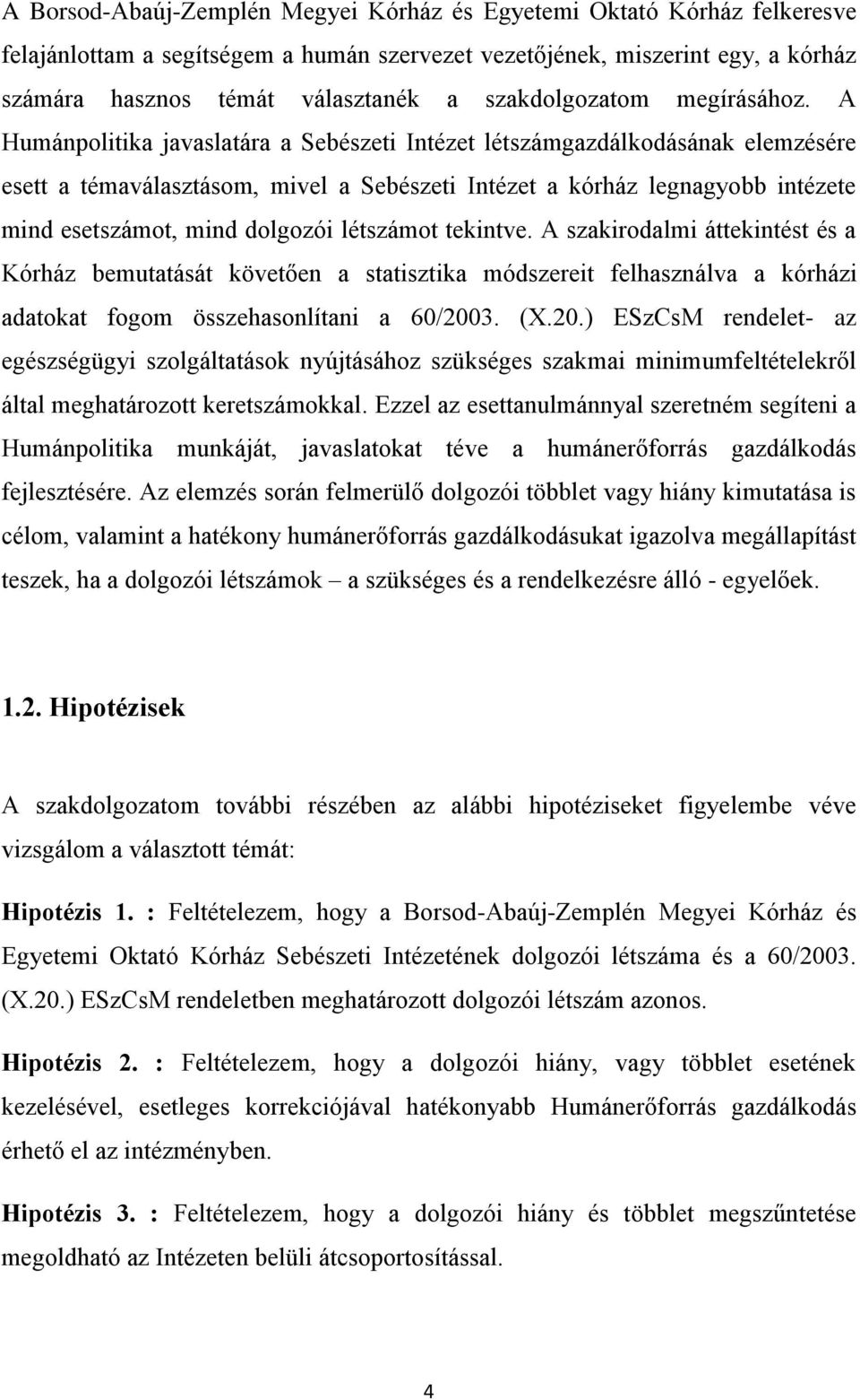 A Humánpolitika javaslatára a Sebészeti Intézet létszámgazdálkodásának elemzésére esett a témaválasztásom, mivel a Sebészeti Intézet a kórház legnagyobb intézete mind esetszámot, mind dolgozói