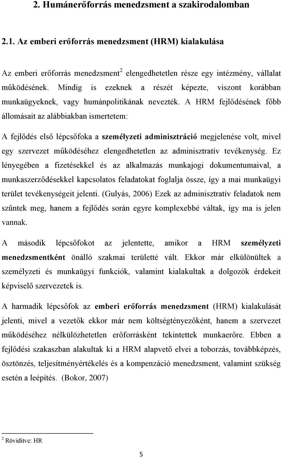 A HRM fejlődésének főbb állomásait az alábbiakban ismertetem: A fejlődés első lépcsőfoka a személyzeti adminisztráció megjelenése volt, mivel egy szervezet működéséhez elengedhetetlen az