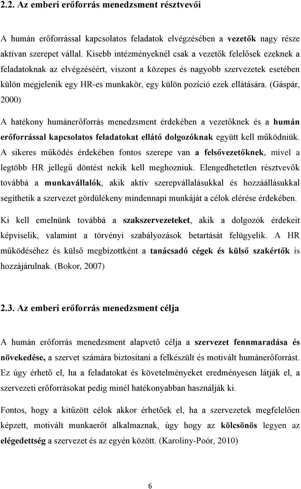 ellátására. (Gáspár, 2000) A hatékony humánerőforrás menedzsment érdekében a vezetőknek és a humán erőforrással kapcsolatos feladatokat ellátó dolgozóknak együtt kell működniük.