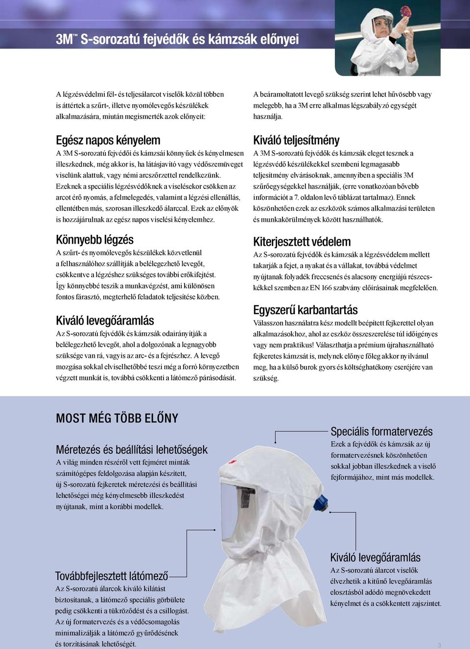 arcszőrzettel rendelkezünk. Ezeknek a speciális légzésvédőknek a viselésekor csökken az arcot érő nyomás, a felmelegedés, valamint a légzési ellenállás, ellentétben más, szorosan illeszkedő álarccal.